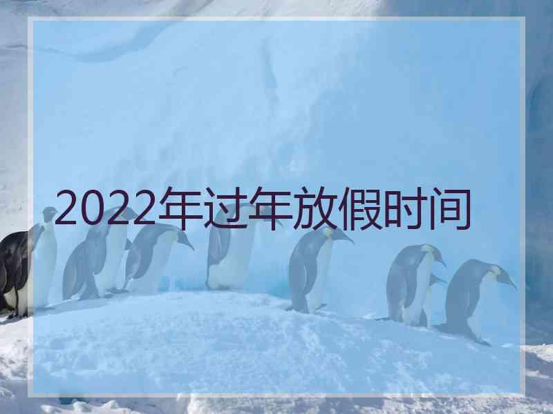 2022年过年放假时间