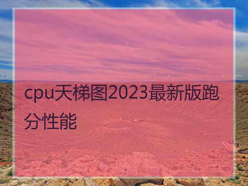 cpu天梯图2023最新版跑分性能