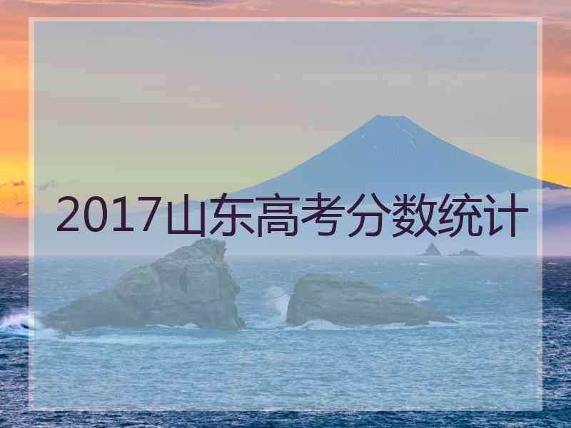 2017山东高考分数统计