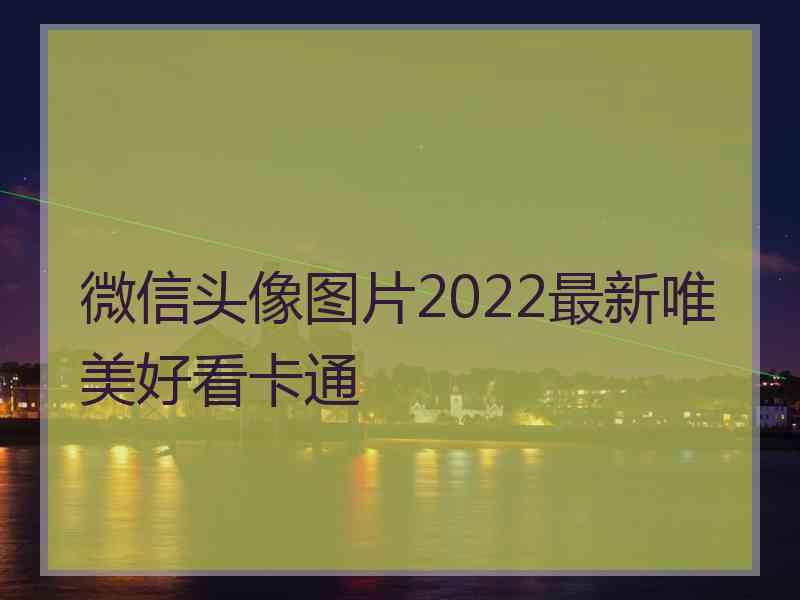 微信头像图片2022最新唯美好看卡通