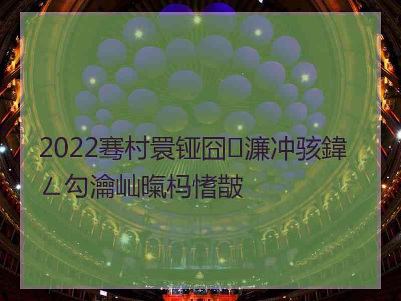 2022骞村睘铔囧濂冲骇鍏ㄥ勾瀹屾暣杩愭皵