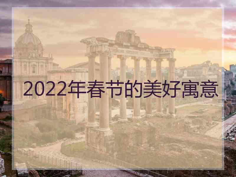 2022年春节的美好寓意