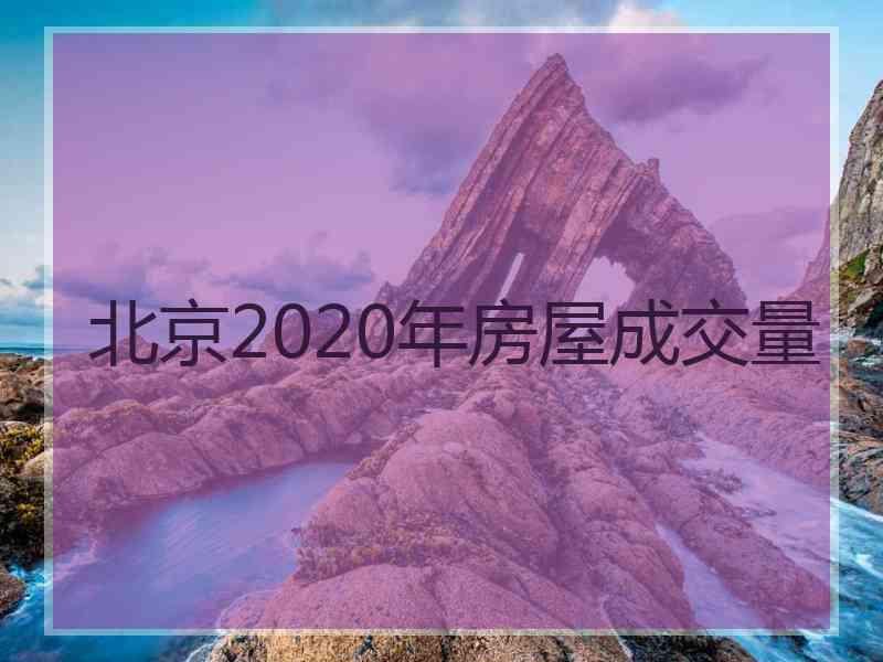 北京2020年房屋成交量