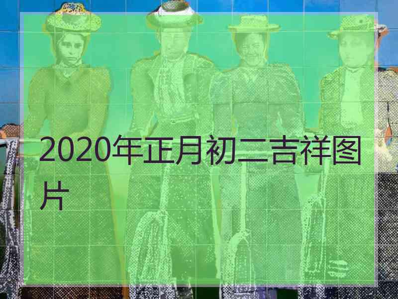 2020年正月初二吉祥图片