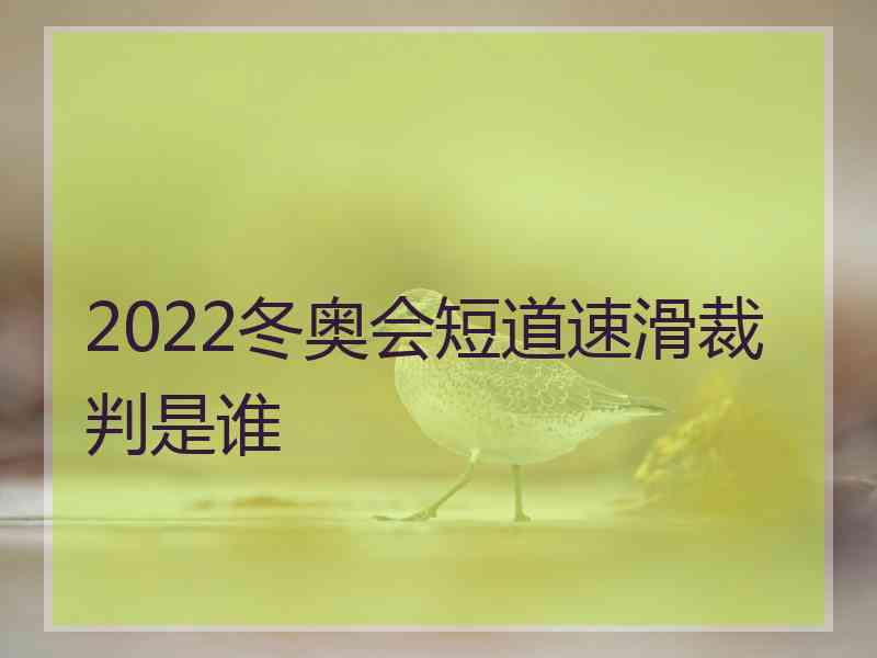 2022冬奥会短道速滑裁判是谁