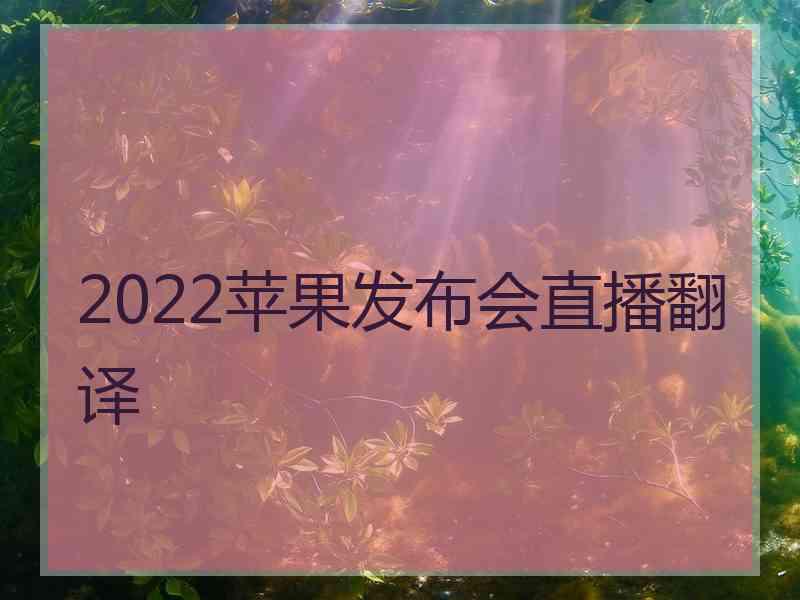 2022苹果发布会直播翻译