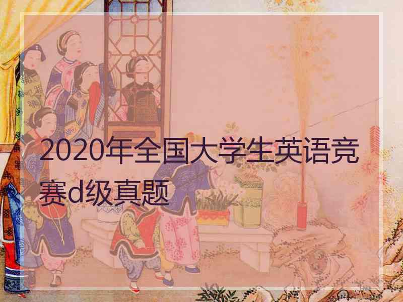 2020年全国大学生英语竞赛d级真题