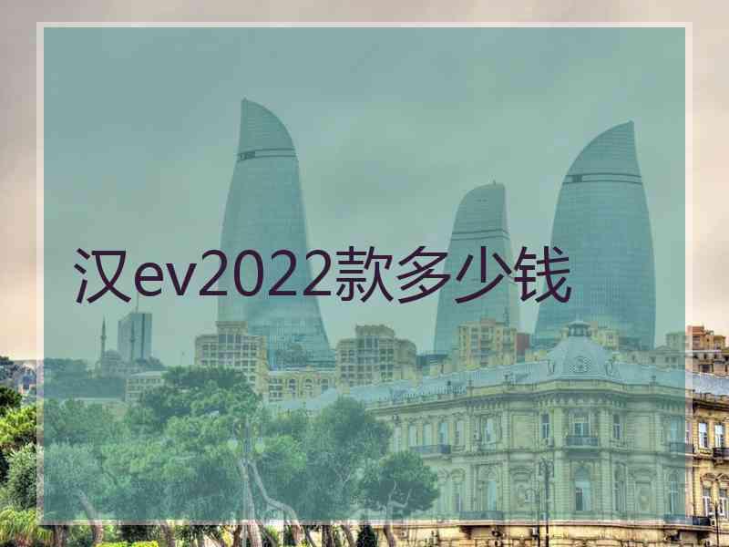 汉ev2022款多少钱