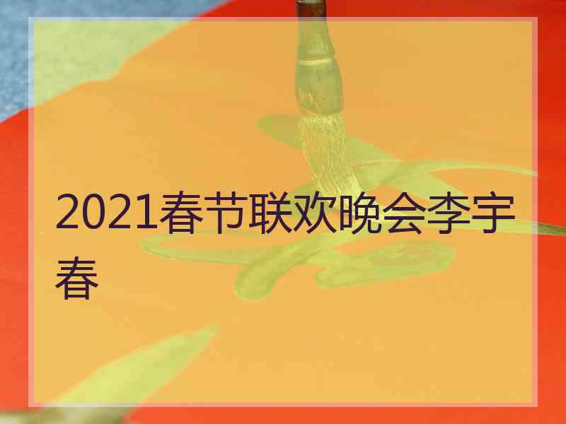 2021春节联欢晚会李宇春