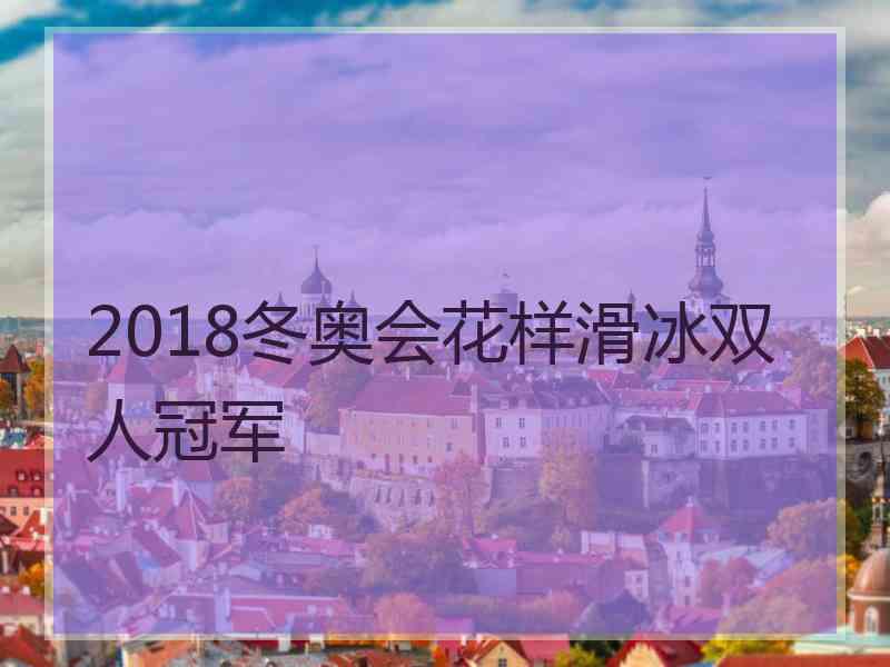 2018冬奥会花样滑冰双人冠军