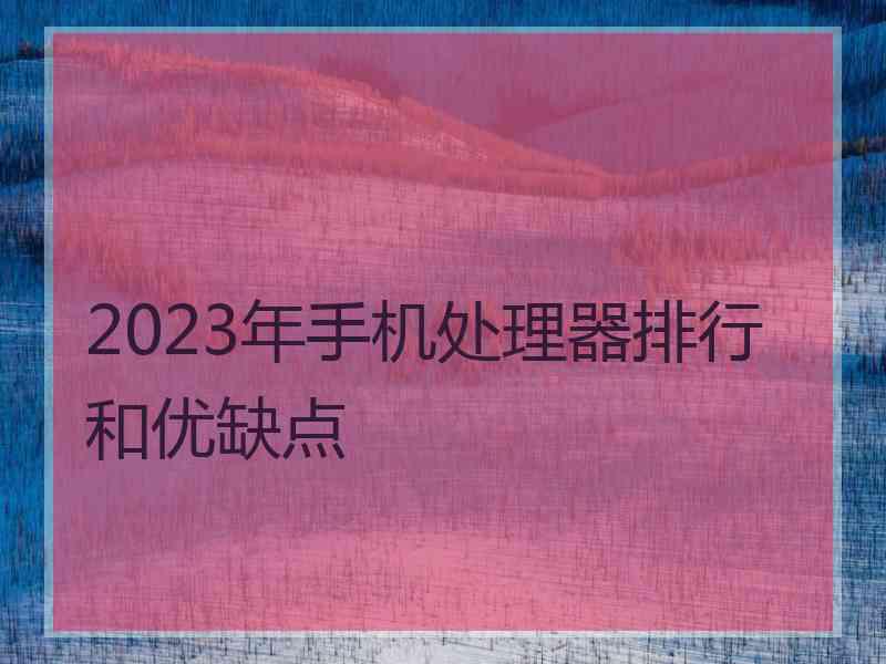 2023年手机处理器排行和优缺点