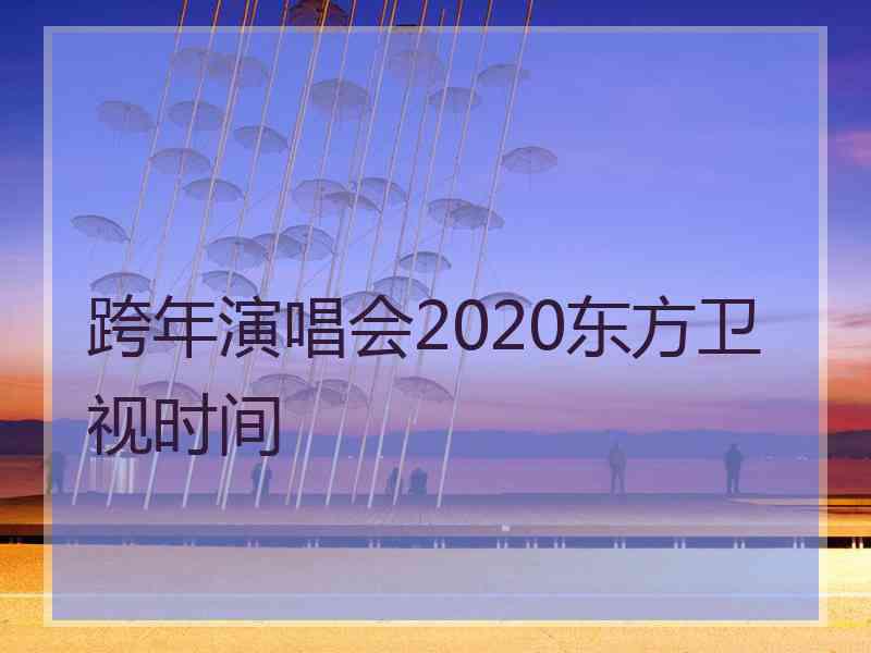 跨年演唱会2020东方卫视时间