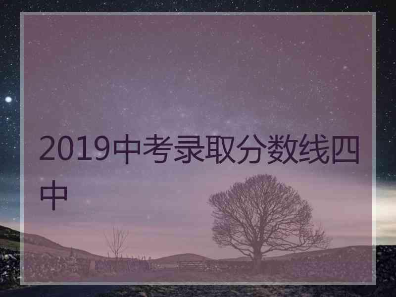 2019中考录取分数线四中