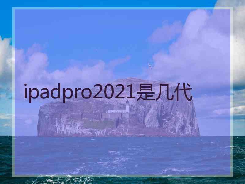 ipadpro2021是几代