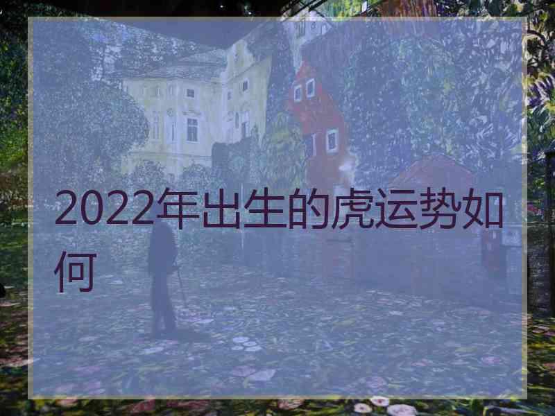 2022年出生的虎运势如何