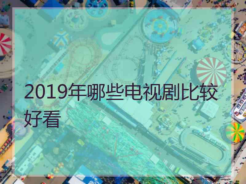 2019年哪些电视剧比较好看