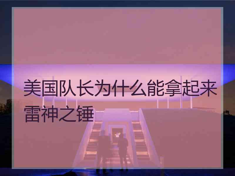 美国队长为什么能拿起来雷神之锤