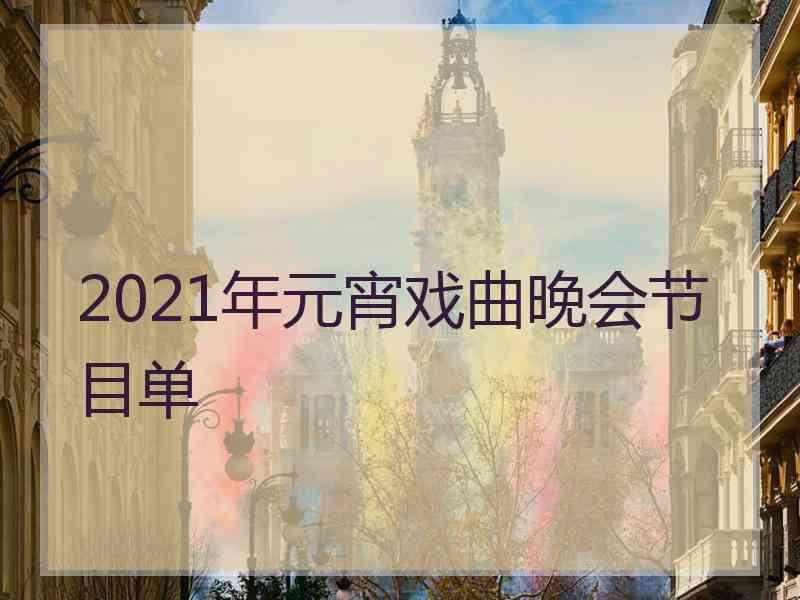 2021年元宵戏曲晚会节目单