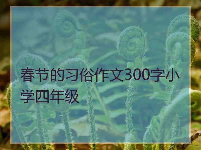 春节的习俗作文300字小学四年级