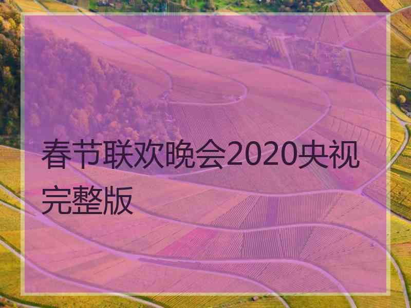 春节联欢晚会2020央视完整版