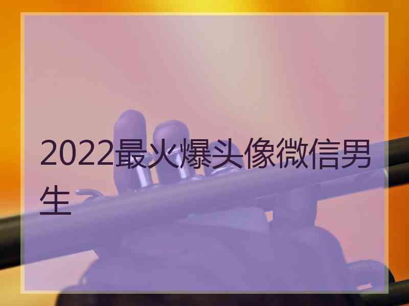 2022最火爆头像微信男生