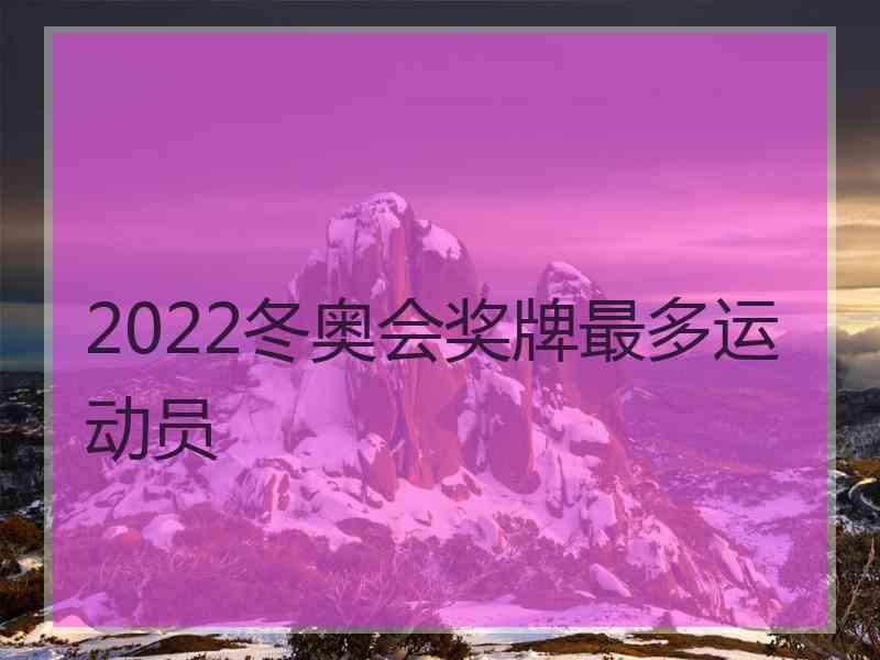 2022冬奥会奖牌最多运动员