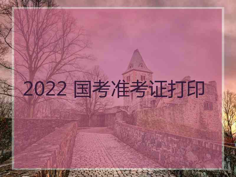 2022 国考准考证打印