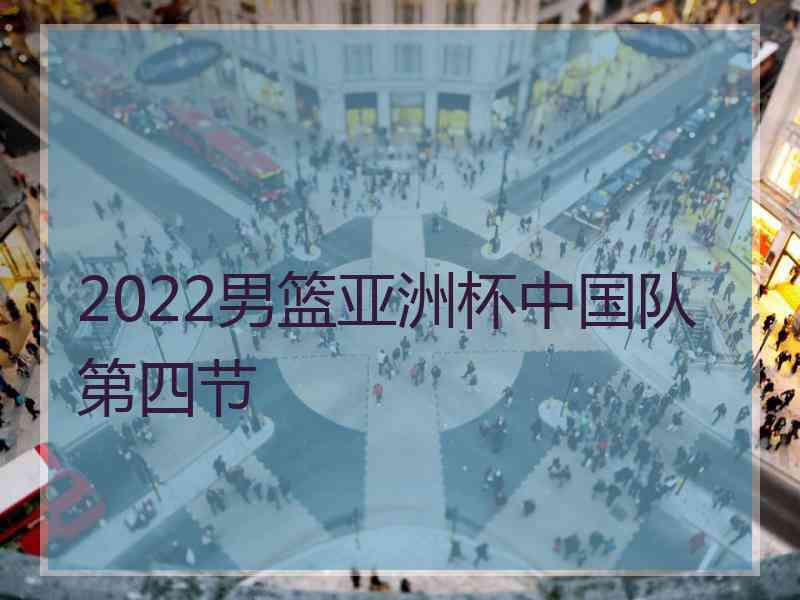 2022男篮亚洲杯中国队第四节