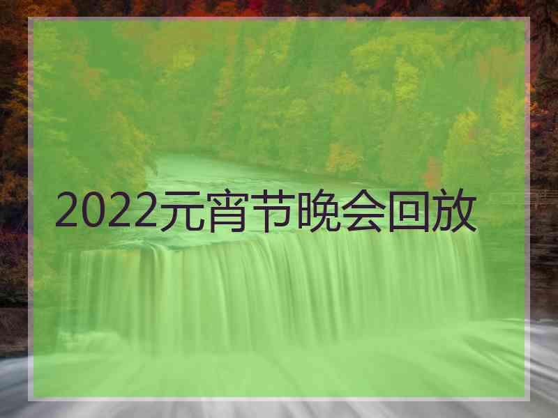 2022元宵节晚会回放