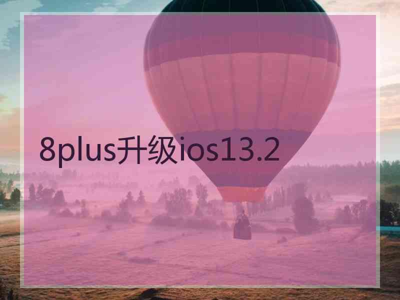 8plus升级ios13.2