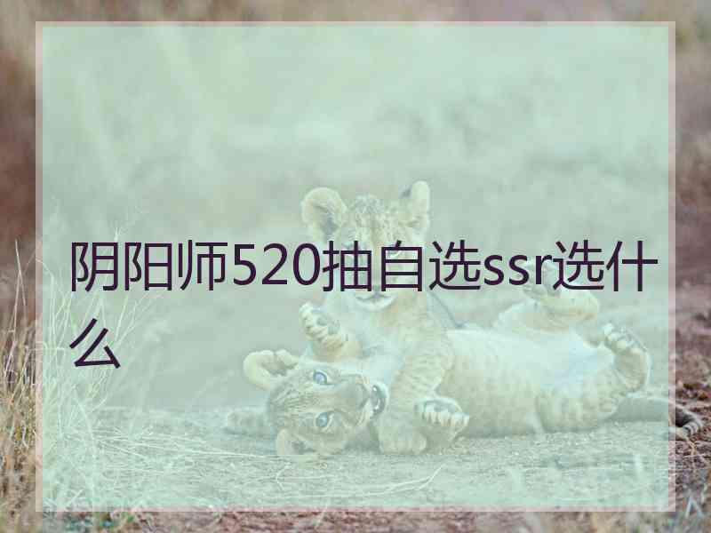 阴阳师520抽自选ssr选什么