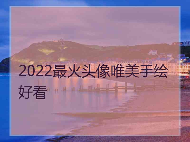 2022最火头像唯美手绘好看