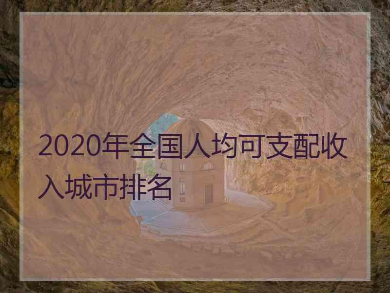 2020年全国人均可支配收入城市排名