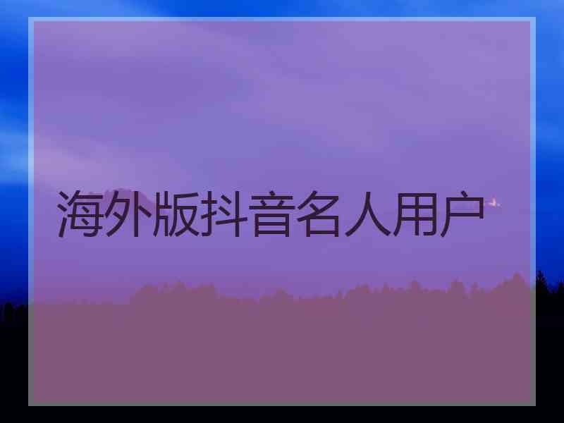 海外版抖音名人用户