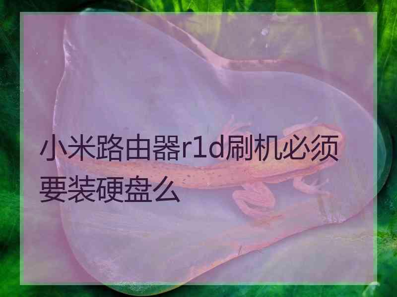 小米路由器r1d刷机必须要装硬盘么