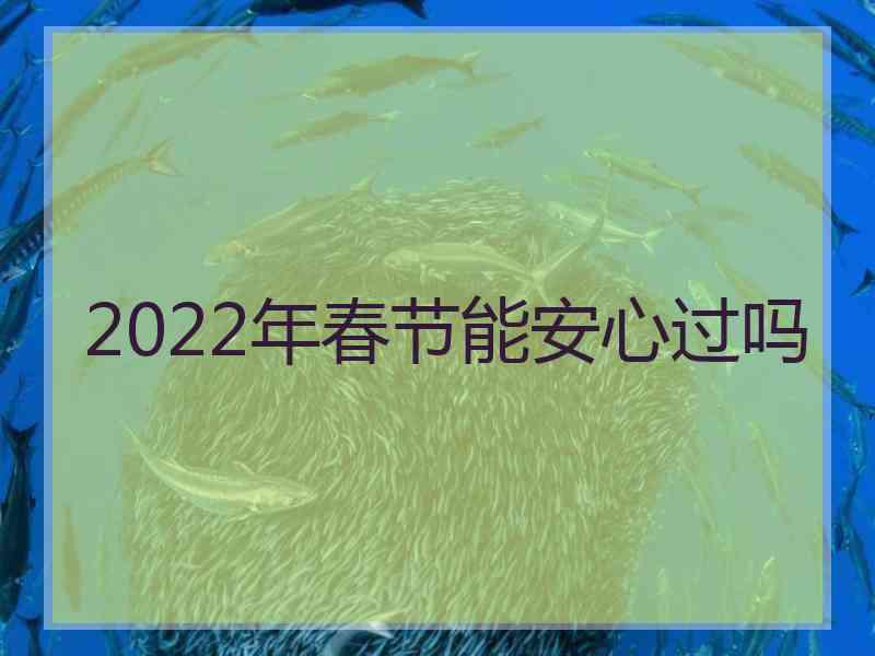 2022年春节能安心过吗