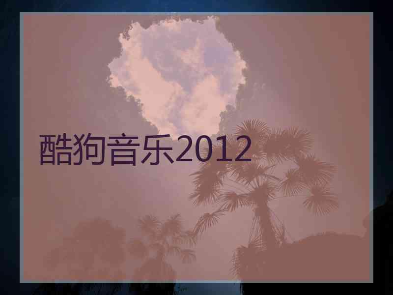 酷狗音乐2012