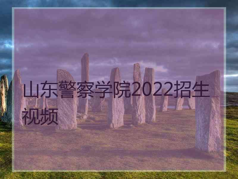 山东警察学院2022招生视频