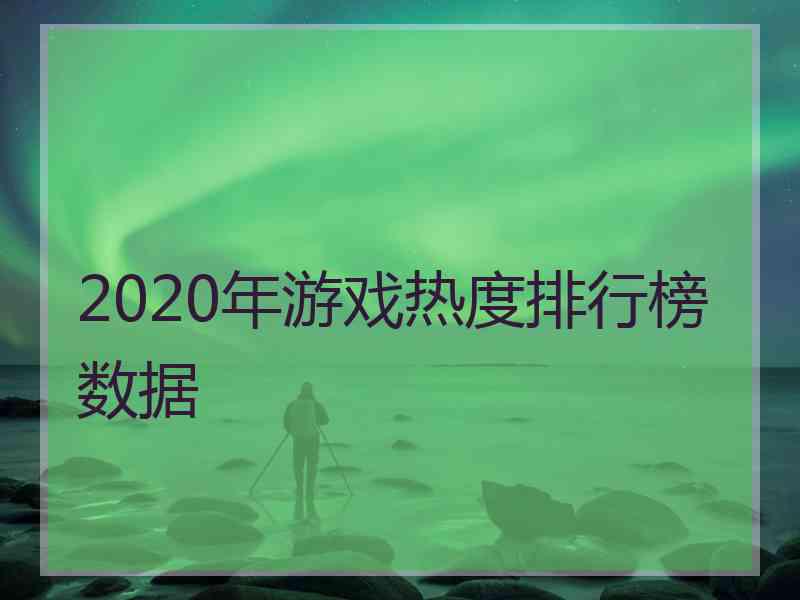 2020年游戏热度排行榜数据