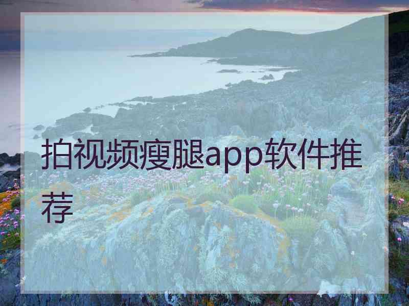 拍视频瘦腿app软件推荐