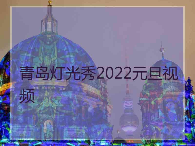 青岛灯光秀2022元旦视频