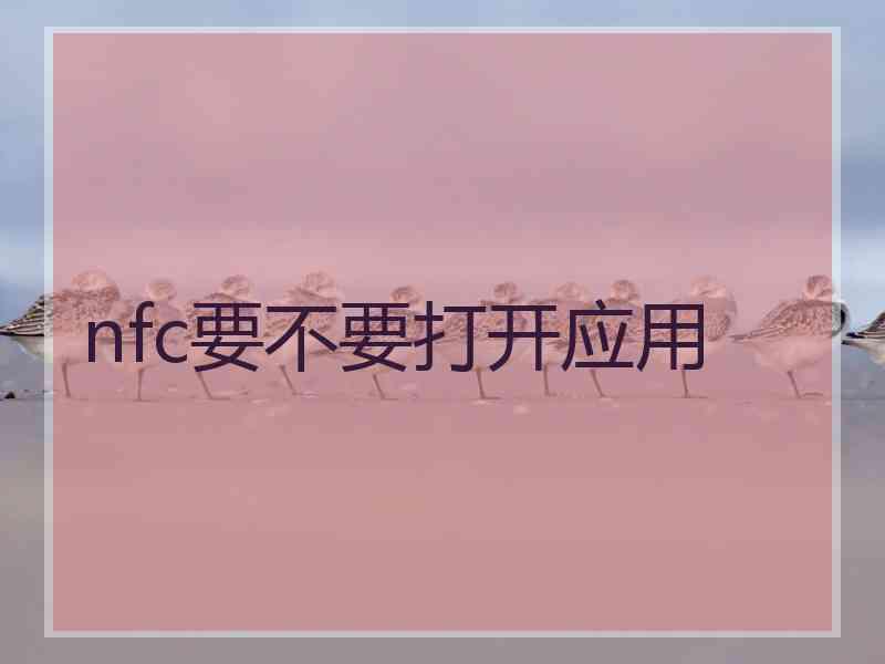 nfc要不要打开应用