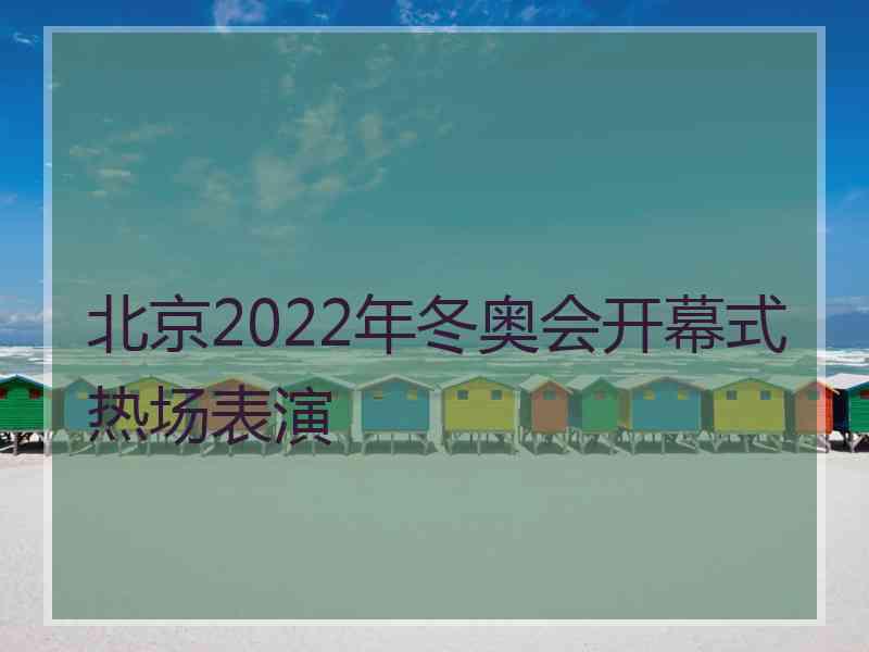 北京2022年冬奥会开幕式热场表演