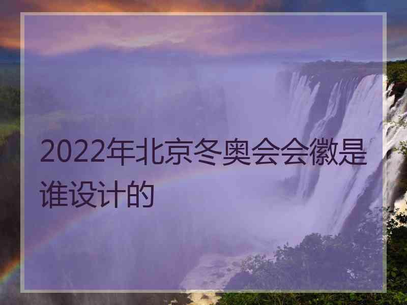 2022年北京冬奥会会徽是谁设计的