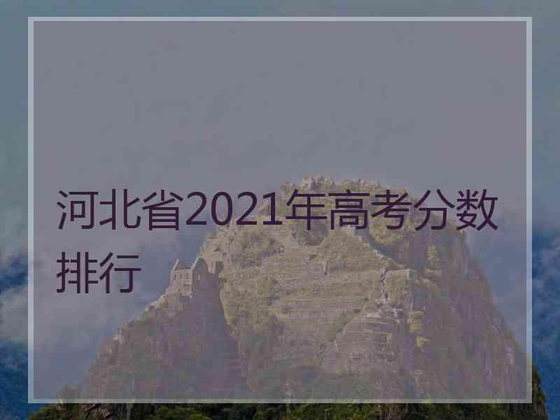 河北省2021年高考分数排行