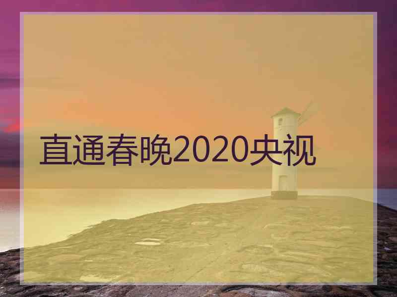 直通春晚2020央视