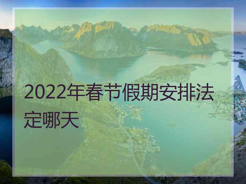 2022年春节假期安排法定哪天