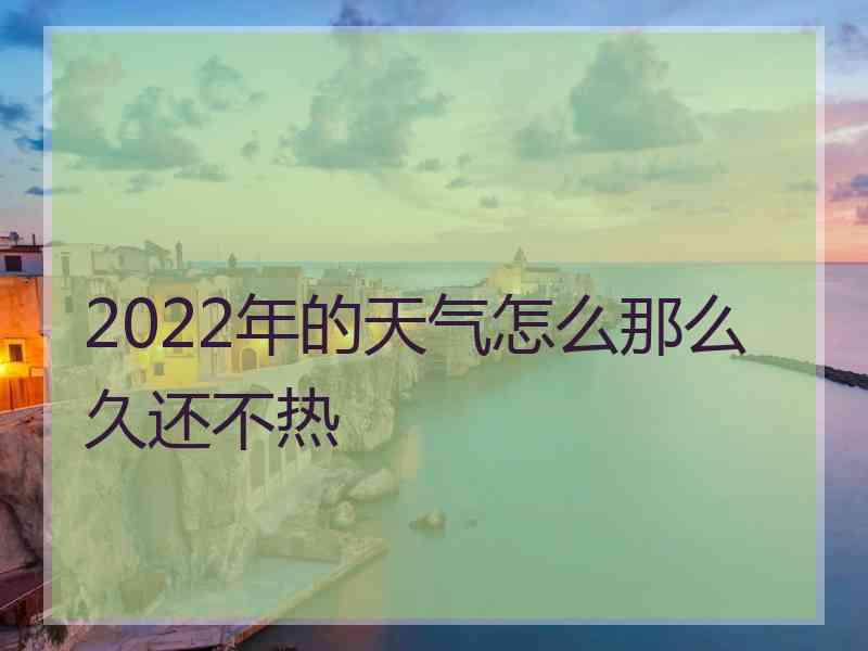 2022年的天气怎么那么久还不热