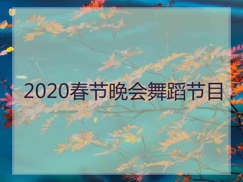 2020春节晚会舞蹈节目