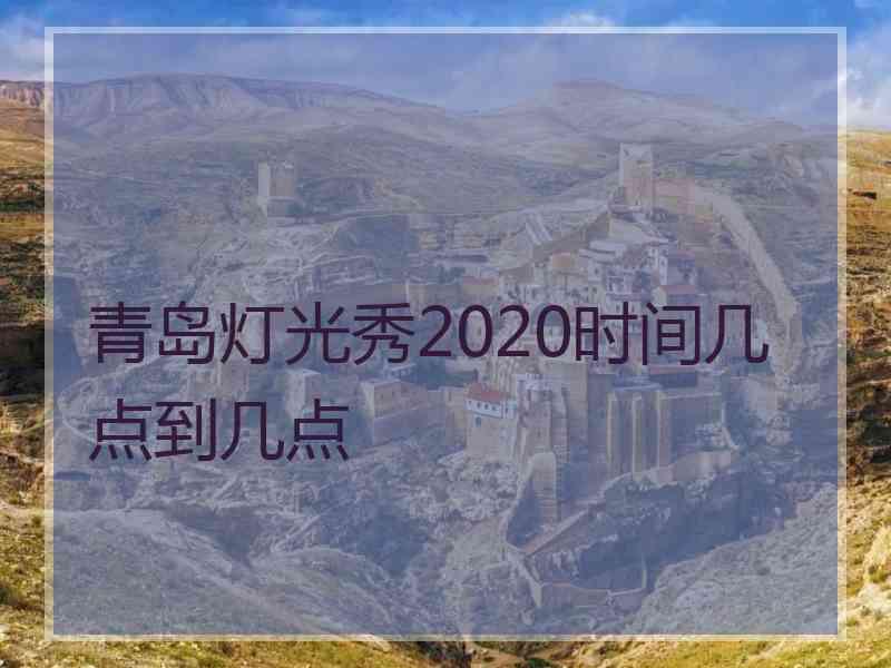 青岛灯光秀2020时间几点到几点